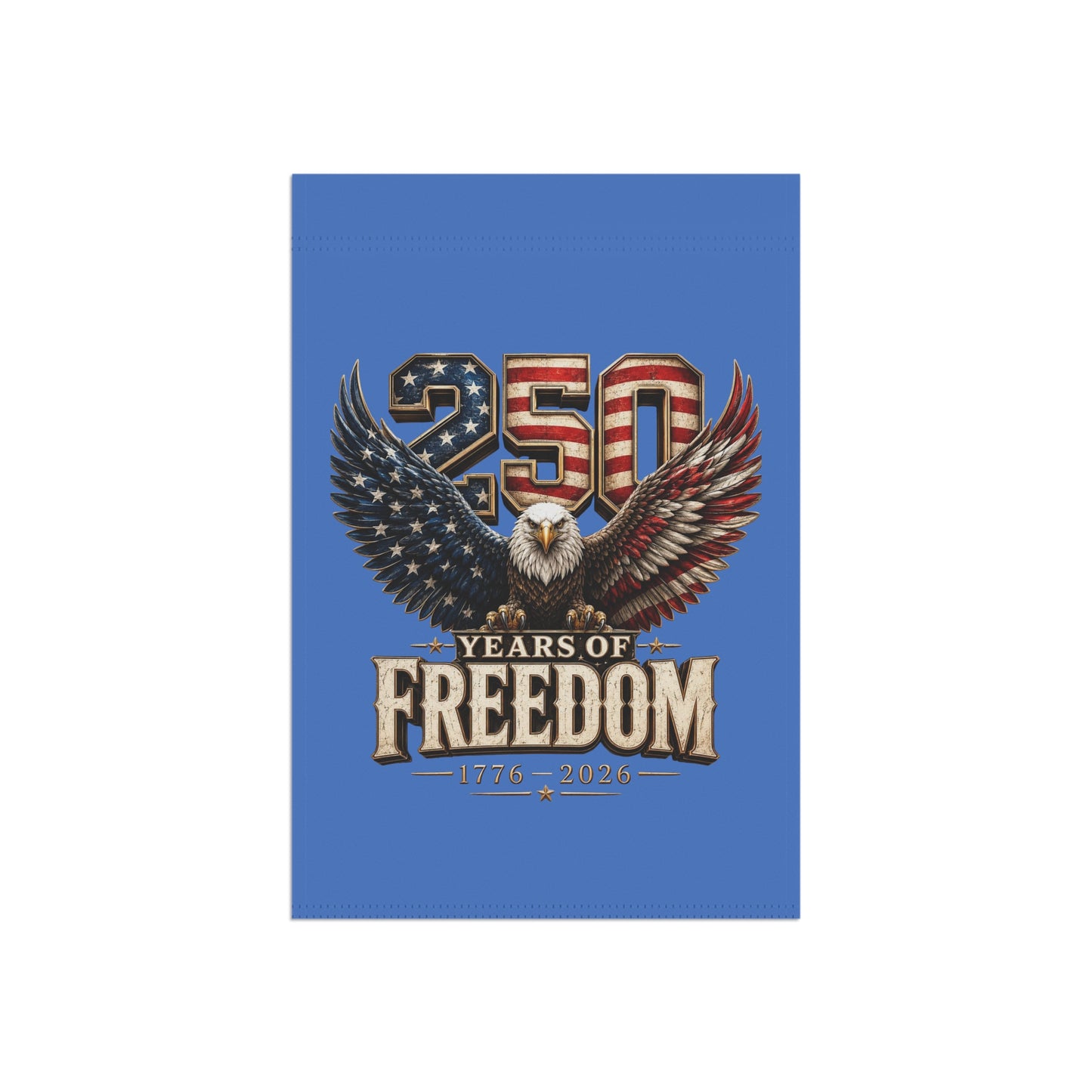 #250 250 Years of Freedom Eagle Patriotic American Flag Anniversary (1776–2026) Garden Flag — House Banner