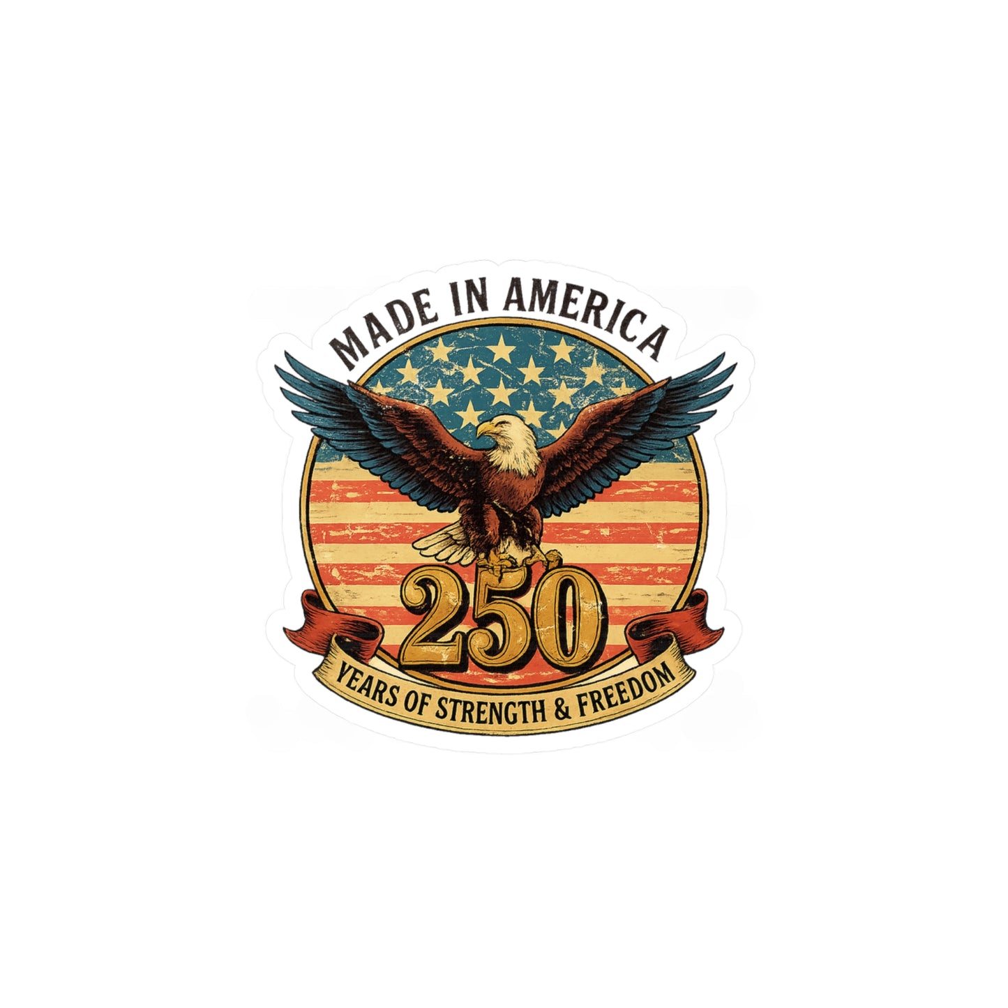 #250 Made in America Eagle 250th Anniversary Patriotic Vinyl Decal — Patriotic Kiss-Cut Sticker
